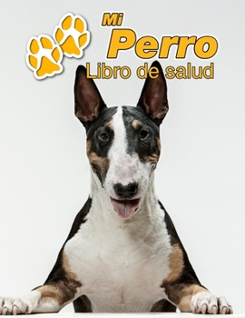 Mi Perro Libro de salud: Bull Terrier | 109 páginas 22cm x 28cm | Cuaderno para llenar | Agenda de Vacunas | Seguimiento Médico | Visitas Veterinarias ... de un Perro | Contactos (Spanish Edition)
