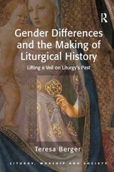 Gender Differences and the Making of Liturgical History: Lifting a Veil on Liturgy's Past - Book  of the Liturgy, Worship and Society