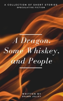 Paperback A Dragon, Some Whiskey, and People: A Collection of Short Stories Book