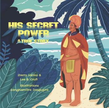 His Secret Power : The True Story of Kaumualii of Kauai and Niihau