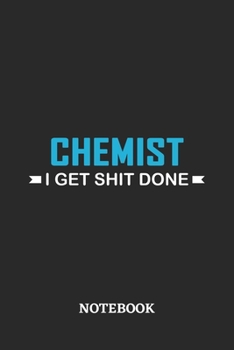 Chemist I Get Shit Done Notebook: 6x9 inches - 110 ruled, lined pages • Greatest Passionate Office Job Journal Utility • Gift, Present Idea
