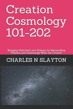 Paperback Creation Cosmology 101-202: Bringing God back into Science by Reconciling Physics and Cosmology With our Creator Book