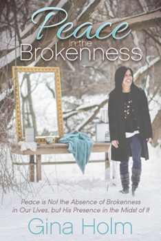 Paperback Peace in the Brokenness: Peace Is Not the Absence of Brokenness in Our Lives, But His Presence in the Midst of It Book