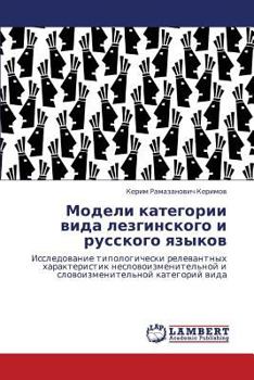 Модели категории вида лезгинского и русского языков: Исследование типологически релевантных характеристик несловоизменительной и словоизменительной категорий вида