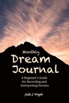 Diary Monthly Dream Journal: A Beginner's Guide for Recording and Interpreting Dreams Book