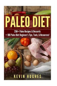 Paperback Paleo Diet: 250+ Paleo Recipes & Desserts + 100 Paleo Diet Beginner's Tips, Tools, & Resources. (Paleo Diet Cookbook, Paleo Challe Book