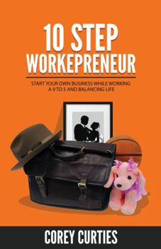 Paperback 10 Step Workepreneur: Start Your Own Business While Working A 9 To 5 And Balancing Life Book