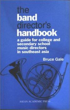 Paperback The Band Director's Handbook: A Guide for College & Secondary School Music Directors in Southeast Asia Book