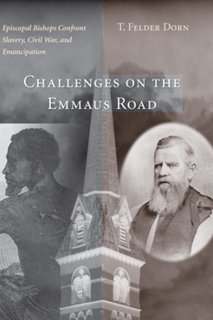 Hardcover Challenges on the Emmaus Road: Episcopal Bishops Confront Slavery, Civil War, and Emancipation Book