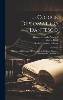 Hardcover Codice Diplomatico Dantesco: I Documenti Della Vita E Della Famiglia Di Dante Alighieri, Riprodotti In Fac-simile... [Italian] Book