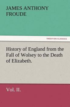 History Of England From The Fall Of Wolsey To The Death Of Elizabeth, Volume 2...