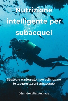 Paperback Nutrizione intelligente per subacquei: Strategie e integratori per ottimizzare le tue prestazioni subacquee [Italian] Book