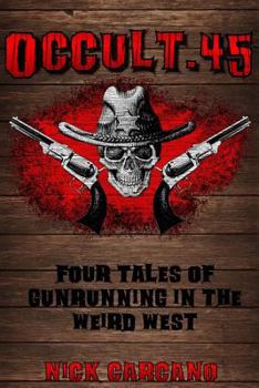 Paperback Occult .45: Four Tales of Gunrunning in the Weird West Book