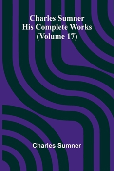 Charles Sumner: His Complete Works (Volume 17)