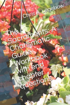 Paperback The Sacraments: A Charismatic Guide Workbook with end chapter questions Book