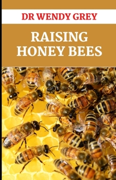 Paperback Raising Honey Bees: Everything You Need to Know to Start Your First Hive and Making Your Hive Thrive Book