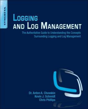 Paperback Logging and Log Management: The Authoritative Guide to Understanding the Concepts Surrounding Logging and Log Management Book
