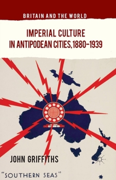 Imperial Culture in Antipodean Cities, 1880-1939 - Book  of the Britain and the World