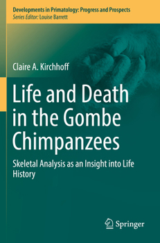 Life and Death in the Gombe Chimpanzees: Skeletal Analysis as an Insight into Life History (Developments in Primatology: Progress and Prospects)