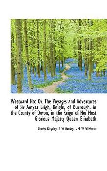 Hardcover Westward Ho: Or, the Voyages and Adventures of Sir Amyas Leigh, Knight, of Burrough, in the County O Book