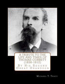 Paperback A Tribute to the Life and Times of Thomas Corbett (1836-1912): By His Second Great Grandson Book