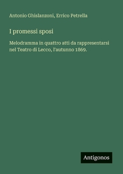 Paperback I promessi sposi: Melodramma in quattro atti da rappresentarsi nel Teatro di Lecco, l'autunno 1869. [Italian] Book