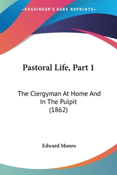 Paperback Pastoral Life, Part 1: The Clergyman At Home And In The Pulpit (1862) Book