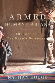 Hardcover The Armed Humanitarians: The Rise of the Nation Builders Book