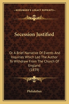 Paperback Secession Justified: Or A Brief Narrative Of Events And Inquiries Which Led The Author To Withdraw From The Church Of England (1839) Book