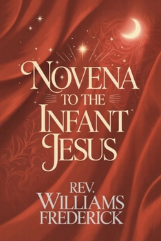 Novena to the Infant Jesus: A Nine-Day Devotion of Childlike Trust