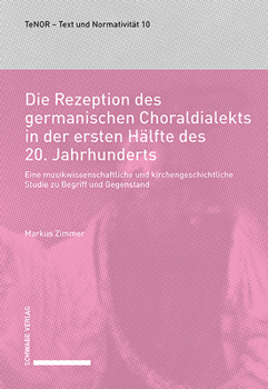 Die Rezeption Des Germanischen Choraldialekts in Der Ersten Halfte Des 20. Jahrhunderts: Eine Musikwissenschaftliche Und Kirchengeschichtliche Studie ... (Text Und Normativitat)