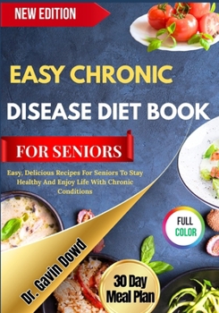 EASY CHRONIC DISEASE DIET BOOK FOR SENIORS: Easy, Delicious Recipes For Seniors To Stay Healthy And Enjoy Life With Chronic Conditions