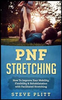 Paperback Pnf Stretching: How to Improve Your Mobility, Flexibility & Rehabilitation with Facilitated Stretching Book