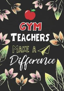GYM Teachers Make a Difference: GYM Teacher Gifts, Teacher Appreciation Gifts,7x10 College Ruled Notebook, Paper School Appreciation Day Gift for Teacher from student, thank you gift or retirement