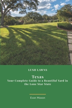 Lush Lawns: Texas: A Comprehensive Guide to Mastering Lawn Care in Texas (Lush Lawns: Comprehensive Guides to The Best Lawn)