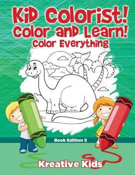 Paperback Kid Colorist! Color and Learn! Color Everything Book Edition 5 Book