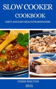Slow Cooker Cookbook 2021: Tasty and Easy Meals for Beginners