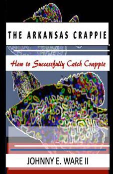 Paperback The Arkansas Crappie: How to Successfully Catch Crappie Book