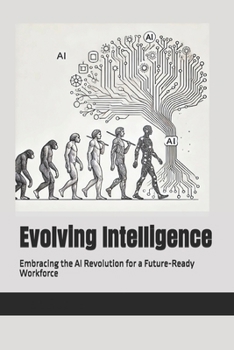 Paperback Evolving Intelligence: Embracing the AI Revolution for a Future-Ready Workforce Book