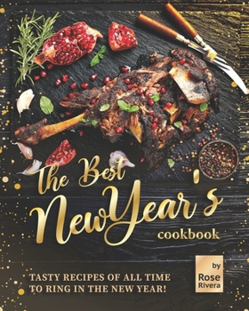 The Best New Year's Cookbook: Tasty Recipes of All Time to Ring in the New Year!