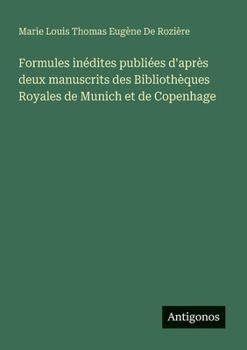 Formules inédites publiées d'après deux manuscrits des Bibliothèques Royales de Munich et de Copenhage (French Edition)