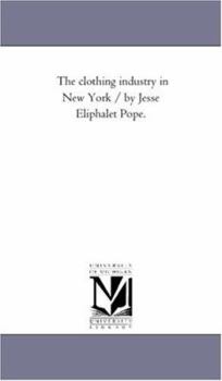 Paperback The Clothing industry in New York / by Jesse Eliphalet Pope. Book