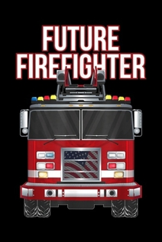 Paperback Future Firefighter: Future American Firefighter Boys Fire Department Truck Journal/Notebook Blank Lined Ruled 6x9 100 Pages Book