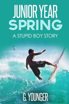 Junior Year - Spring: A Stupid Boy Story - Book #10 of the A Stupid Boy Story