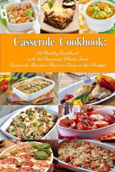 Paperback Casserole Cookbook: A Healthy Cookbook with 50 Amazing Whole Food Casserole Recipes That are Easy on the Budget: Dump Dinners and One-Pot Book