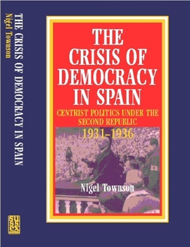 Paperback The Crisis of Democracy in Spain: Centrist Politics Under the Second Republic 1931-1936 Book