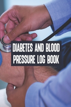 Paperback Diabetes And Blood Pressure Log Book: Diabetes And Blood Pressure Log Book, Log Book For Blood Pressure. 120 Story Paper Pages. 6 in x 9 in Cover. Book