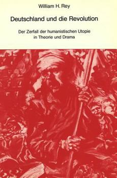 Deutschland Und Die Revolution: Der Zerfall Der Humanistischen Utopie in Theorie Und Drama