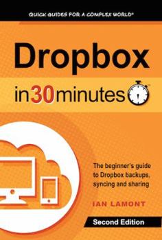 Paperback Dropbox in 30 Minutes, Second Edition: The beginner's guide to Dropbox backups, syncing, and sharing Book