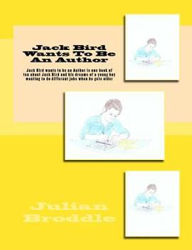 Paperback Jack Bird Wants To Be An Author: Jack Bird wants to be an Author is one book of ten about Jack Bird and his dreams of a young boy wanting to do differ Book